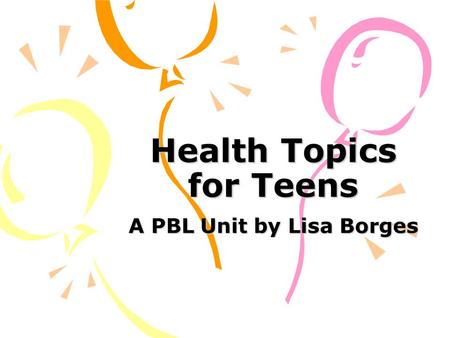 Health Topics for Teens A PBL Unit by Lisa Borges.