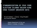 STANDARDIZATION OF CPUE FROM ALEUTIAN ISLANDS GOLDEN KING CRAB FISHERY OBSERVER DATA M.S.M. Siddeek 1, J. Zheng 1, Doug Pengilly 2, and Gretchen Bishop.