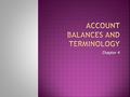 Chapter 4.  Assets have debit balances  Liabilities and Capital have credit balances.