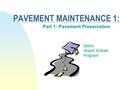 PAVEMENT MAINTENANCE 1: Part 1: Pavement Preservation Idaho Roads Scholar Program.