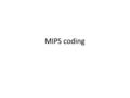 MIPS coding. slt, slti slt $t3, $t1, $t2 – set $t3 to be 1 if $t1 < $t2 ; else clear $t3 to be 0. – “Set Less Than.” slti $t3, $t1, 100 – set $t3 to be.