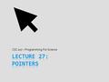 CSC 107 – Programming For Science. Today’s Goal  When lecture over, start understanding pointers  What a pointer is and what it is not  Why pointers.