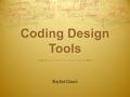 Coding Design Tools Rachel Gauci. What are Coding Design Tools? IPO charts (Input Process Output) Input- Make a list of what data is required (this generally.