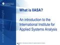 What is IIASA? An introduction to the International Institute for Applied Systems Analysis.