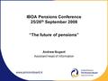 IBOA Pensions Conference 25/26 th September 2008 “The future of pensions” Andrew Nugent Assistant Head of Information.