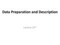 Data Preparation and Description Lecture 25 th. RECAP.