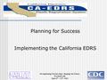 Strengthening Partnerships: Shaping the Future Portland, OR June 6 th – 10 th, 2004 Planning for Success Implementing the California EDRS.