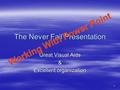 1 The Never Fail Presentation Great Visual Aids & Excellent organization.