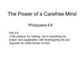 The Power of a Carefree Mind Philippians 4:6 Phil 4:6 6 Be anxious for nothing, but in everything by prayer and supplication with thanksgiving let your.