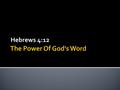 Hebrews 4:12. 1. Worlds made by His word. Gen. 1; Psa. 33:6; Heb. 11:3 2. All things upheld by word of His power. Heb. 1:3; 2 Pet. 3:7 3. Christ performed.