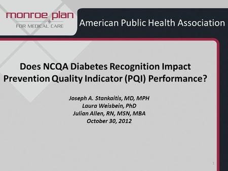 1 Does NCQA Diabetes Recognition Impact Prevention Quality Indicator (PQI) Performance? American Public Health Association Joseph A. Stankaitis, MD, MPH.