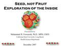 1 Seed, not Fruit Exploration of the Inside Presentation by Mohammed R. Forouzesh, Ph.D., MPH, CHES California State University, Long Beach Health Science.