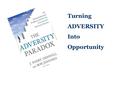 Turning ADVERSITY Into Opportunity. Self accountability Positive attitude “And then some” Confronting Adversity – the three essentials: