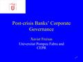 1 Post-crisis Banks’ Corporate Governance Xavier Freixas Universitat Pompeu Fabra and CEPR 1.