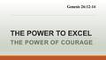 THE POWER TO EXCEL THE POWER OF COURAGE Genesis 26:12-14.