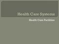 Health Care Facilities.  Many different health care facilities deliver health care.  ___ is one of the fastest and largest growing industries in the.