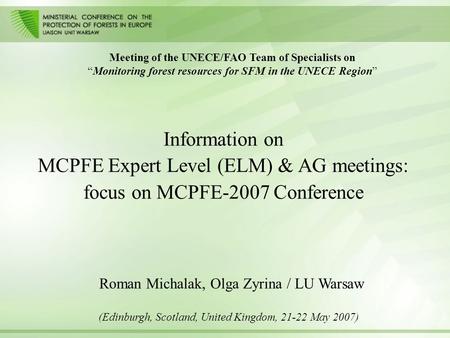 Information on MCPFE Expert Level (ELM) & AG meetings: focus on MCPFE-2007 Conference Meeting of the UNECE/FAO Team of Specialists on “Monitoring forest.