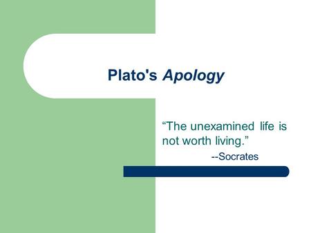 Plato's Apology “The unexamined life is not worth living.” --Socrates.