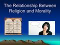 The Relationship Between Religion and Morality. Are Religion and Morality Connected? Ethical obligations, duties or requirements presuppose an authority.