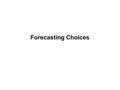 Forecasting Choices. Types of Variable Variable Quantitative Qualitative Continuous Discrete (counting) Ordinal Nominal.