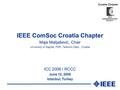 Croatia Chapter IEEE ComSoc Croatia Chapter Maja Matijašević, Chair University of Zagreb, FER, Telecom Dept., Croatia ICC 2006 / RCCC June 12, 2006 Istanbul,