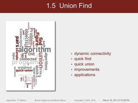 Algorithms, 4 th Edition∙Robert Sedgewick and Kevin Wayne∙Copyright © 2002–2010∙ March 16, 2011 9:10:29 PM ‣ dynamic connectivity ‣ quick find ‣ quick.