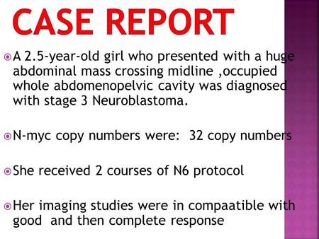  A 2.5-year-old girl who presented with a huge abdominal mass crossing midline,occupied whole abdomenopelvic cavity was diagnosed with stage 3 Neuroblastoma.