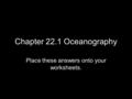 Chapter 22.1 Oceanography Place these answers onto your worksheets.