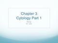 Chapter 3 Cytology Part 1 Biology Mr. Cobb Cytology The study of cells First observed and noted by Robert Hooke in 1665. Cork cells Named cells because.