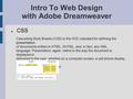 Intro To Web Design with Adobe Dreamweaver CSS Cascading Style Sheets (CSS) is the W3C standard for defining the presentation of documents written in HTML,