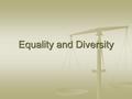 Equality and Diversity. What do we mean by Diversity? Valuing difference, rather than being afraid of it Recognising that we are all different.