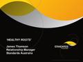 ‘HEALTHY ROOTS’ James Thomson Relationship Manager Standards Australia.