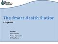 ICOM 5047 – Proposal – The Smart Health Station August 31, 2009 ICOM 5047 – Proposal – The Smart Health Station1 Axel Vigo Josué Acevedo Pedro J. Franceschi.