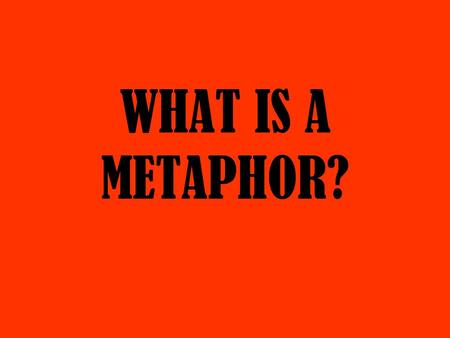 WHAT IS A METAPHOR?. A METAPHOR compares two usually dissimilar things without using “like” or “as”: My mind is a spider web www.pbs.org students.cs.byu.edu.