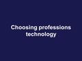 Choosing professions technology. How to choose a profession I canI want I have to.