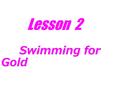 Lesson 2 Swimming for Gold Swimming for Gold Fill in each blank with the proper word from the brackets: 1.The ancient Olympic Games _________(begin)