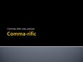 Commas, their uses, and you.  QA Compact, chapter 24, has all the comma rules. They are all very straightforward except for one or two crazy exceptions.