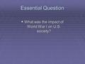 Essential Question  What was the impact of World War I on U.S. society?