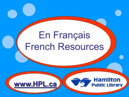 En Français French Resources www.HPL.ca. Central Dundas Kenilworth Sherwood Terryberry Red Hill Children’s French Collections At 7 Locations Westdale.