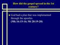 How did the gospel spread in the 1st century? n God had a plan that was implemented through the apostles. (Mk 16:15-16; Mt 28:19-20)