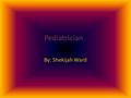 Pediatrician By: Shekijah Ward. Description Doctors wear scrubs or dressy clothes with lab coats Doctors use scales, sphygmomanometer, thermometer, stethoscope,