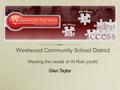 Westwood Community School District Meeting the needs of At Risk youth! Westwood Community School District Meeting the needs of At Risk youth! Glen Taylor.