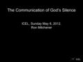 ICEL The Communication of God’s Silence ICEL, Sunday May 6, 2012. Ron Mitchener.