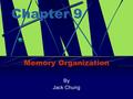 Chapter 9 Memory Organization By Jack Chung. MEMORY? RAM?