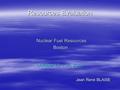 Resources Evaluation Nuclear Fuel Resources Boston October 13 – 14, 2010 Jean René BLAISE.