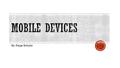 By: Paige Schulte.  According to Dictionary.com, mobile devices are a portable, wireless computing device that is small enough to be used while held.