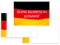 DOING BUSINESS IN GERMANY. GERMANY FACT & FIGURES DOING BUSINESS IN GERMANY Official name : Federal Republic of Germany Capital : Berlin Area : 147,883.