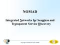 Copyright: NOMAD IST-2001-33292 NOMAD Integrated Networks for Seamless and Transparent Service Discovery.