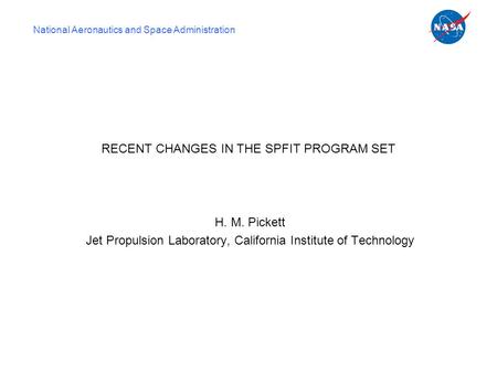 National Aeronautics and Space Administration RECENT CHANGES IN THE SPFIT PROGRAM SET H. M. Pickett Jet Propulsion Laboratory, California Institute of.