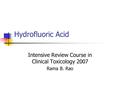 Hydrofluoric Acid Intensive Review Course in Clinical Toxicology 2007 Rama B. Rao.